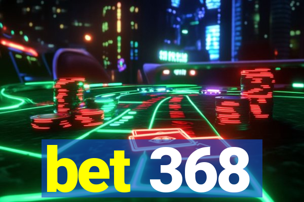 bet 368